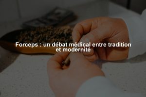Forceps : un débat médical entre tradition et modernité