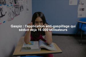 Gaspiz : l'application anti-gaspillage qui séduit déjà 16 000 utilisateurs