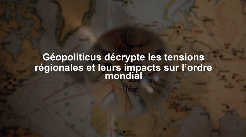 Géopoliticus décrypte les tensions régionales et leurs impacts sur l’ordre mondial