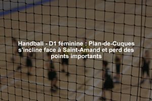 Handball - D1 féminine : Plan-de-Cuques s'incline face à Saint-Amand et perd des points importants