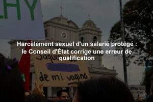 Harcèlement sexuel d'un salarié protégé : le Conseil d'État corrige une erreur de qualification