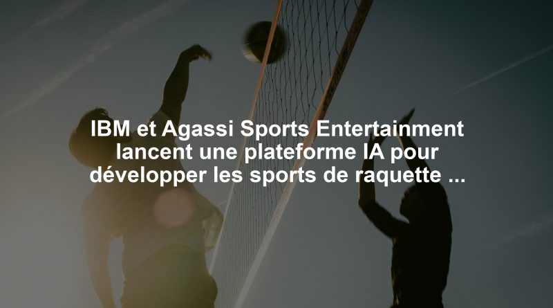 IBM et Agassi Sports Entertainment lancent une plateforme IA pour développer les sports de raquette mondialement.