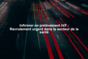 Infirmier en prélèvement H/F : Recrutement urgent dans le secteur de la santé
