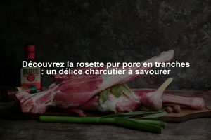 Découvrez la rosette pur porc en tranches : un délice charcutier à savourer