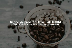 Rappel de produit : Détail LAP XUONG WU XIANG de la cuisine orientale