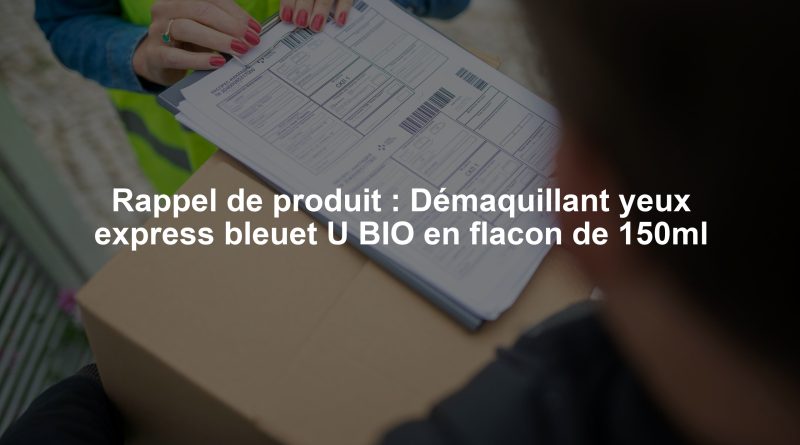 Rappel de produit : Démaquillant yeux express bleuet U BIO en flacon de 150ml