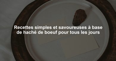 Recettes simples et savoureuses à base de haché de boeuf pour tous les jours