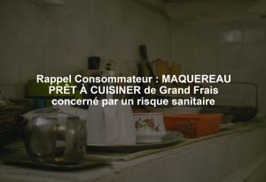 Rappel Consommateur : MAQUEREAU PRÊT À CUISINER de Grand Frais concerné par un risque sanitaire