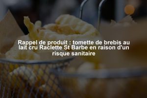 Rappel de produit : tomette de brebis au lait cru Raclette St Barbe en raison d'un risque sanitaire