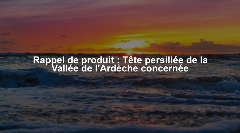 Rappel de produit : Tête persillée de la Vallée de l'Ardèche concernée