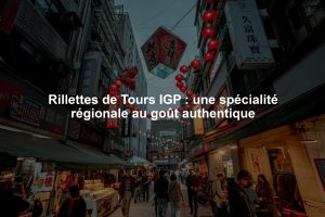 Rillettes de Tours IGP : une spécialité régionale au goût authentique