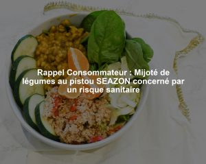 Rappel Consommateur : Mijoté de légumes au pistou SEAZON concerné par un risque sanitaire