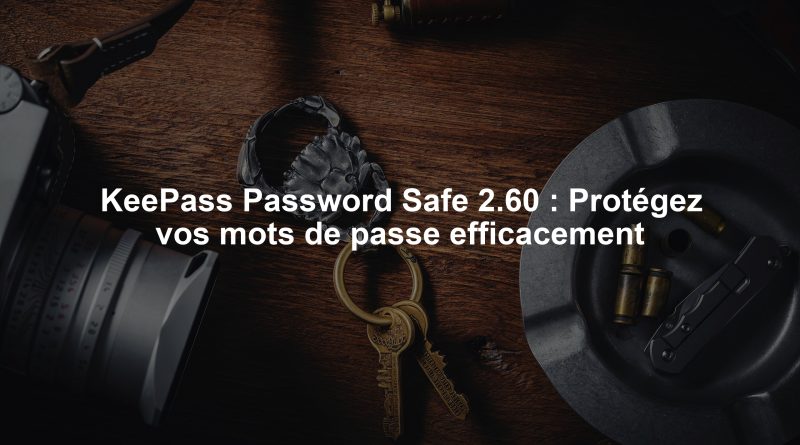 KeePass Password Safe 2.60 : Protégez vos mots de passe efficacement