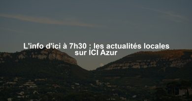 L'info d'ici à 7h30 : les actualités locales sur ICI Azur