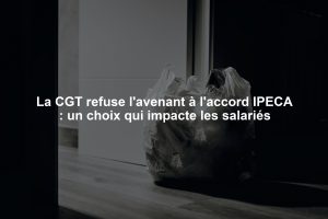 La CGT refuse l'avenant à l'accord IPECA : un choix qui impacte les salariés