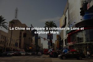 La Chine se prépare à coloniser la Lune et explorer Mars