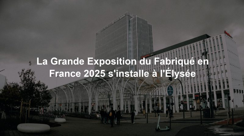 La Grande Exposition du Fabriqué en France 2025 s'installe à l'Élysée