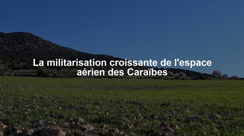 La militarisation croissante de l'espace aérien des Caraïbes