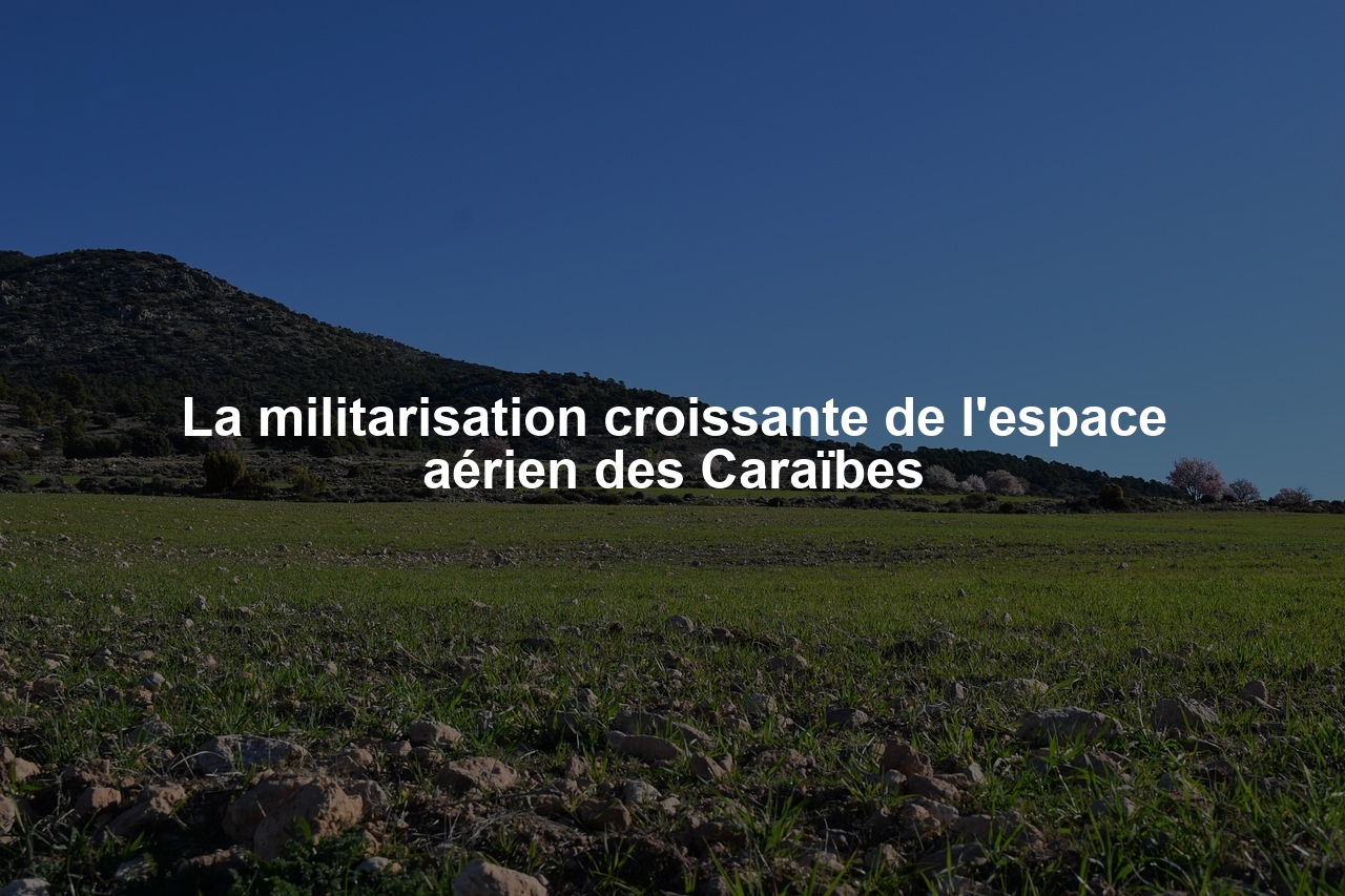 La militarisation croissante de l'espace aérien des Caraïbes