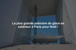 La plus grande patinoire de glace en extérieur à Paris pour Noël !