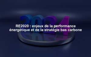 RE2020 : enjeux de la performance énergétique et de la stratégie bas carbone