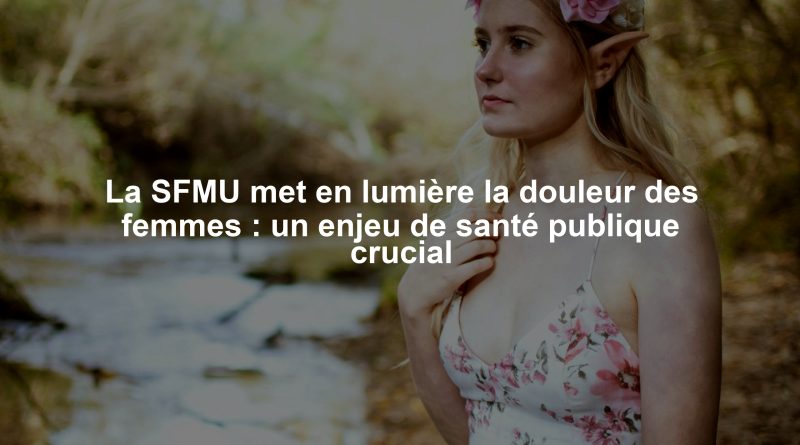 La SFMU met en lumière la douleur des femmes : un enjeu de santé publique crucial