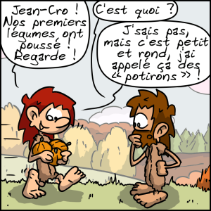 Magnon, toute contente, court vers Jean-Cro avec des trois courges dans les mains : « Jean-Cro ! Nos premiers légumes ont poussé ! Regarde ! » Jean-Cro : « C