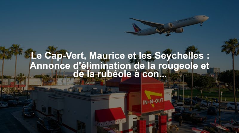 Le Cap-Vert, Maurice et les Seychelles : Annonce d'élimination de la rougeole et de la rubéole à confirmer