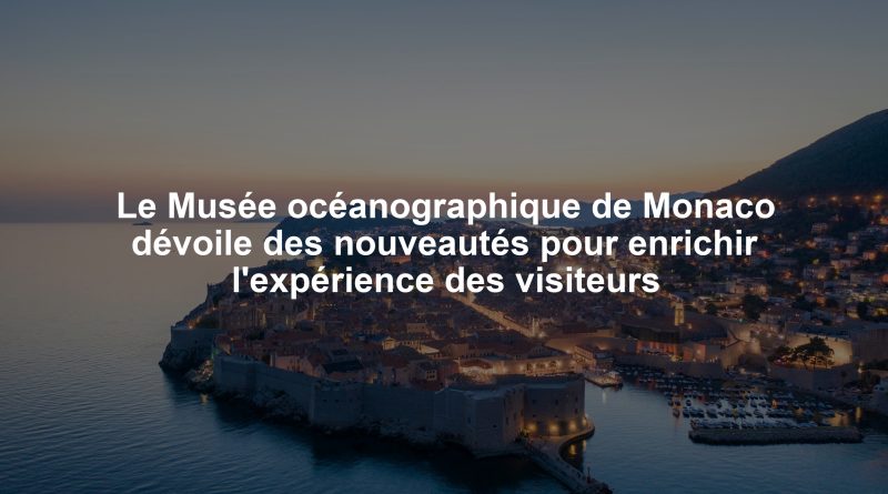 Le Musée océanographique de Monaco dévoile des nouveautés pour enrichir l'expérience des visiteurs