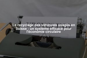 Le recyclage des véhicules usagés en Suisse : un système efficace pour l'économie circulaire