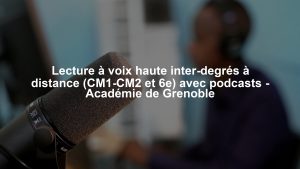 Lecture à voix haute inter-degrés à distance (CM1-CM2 et 6e) avec podcasts - Académie de Grenoble