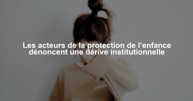 Les acteurs de la protection de l’enfance dénoncent une dérive institutionnelle