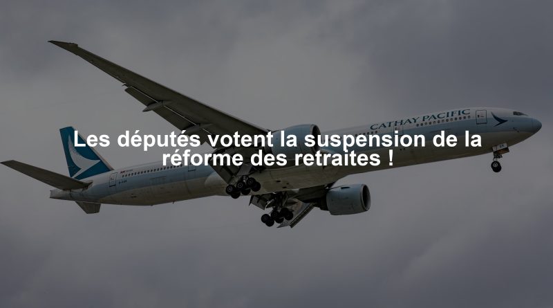 Les députés votent la suspension de la réforme des retraites !