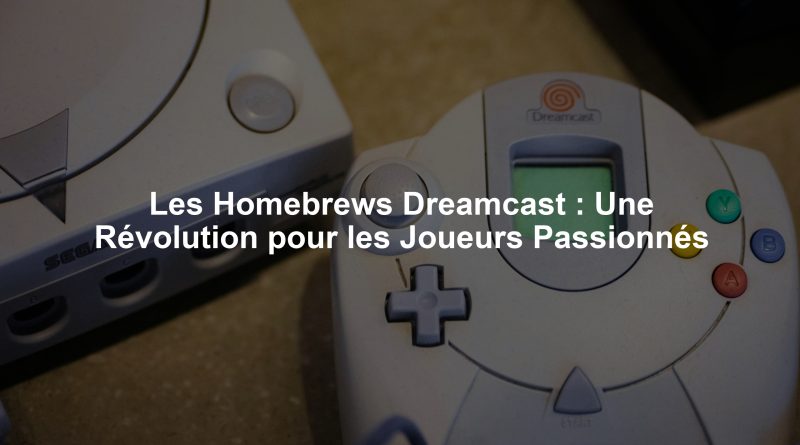 Les Homebrews Dreamcast : Une Révolution pour les Joueurs Passionnés