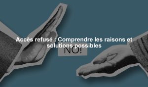 Accès refusé : Comprendre les raisons et solutions possibles