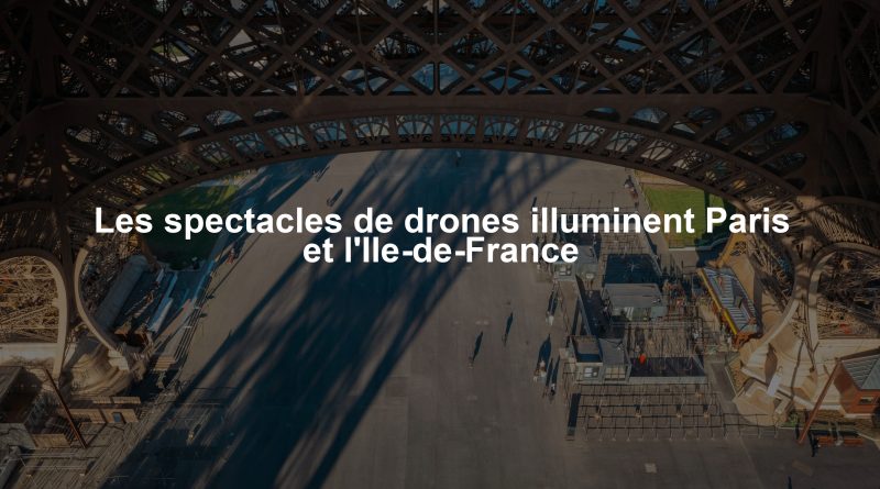 Les spectacles de drones illuminent Paris et l'Ile-de-France
