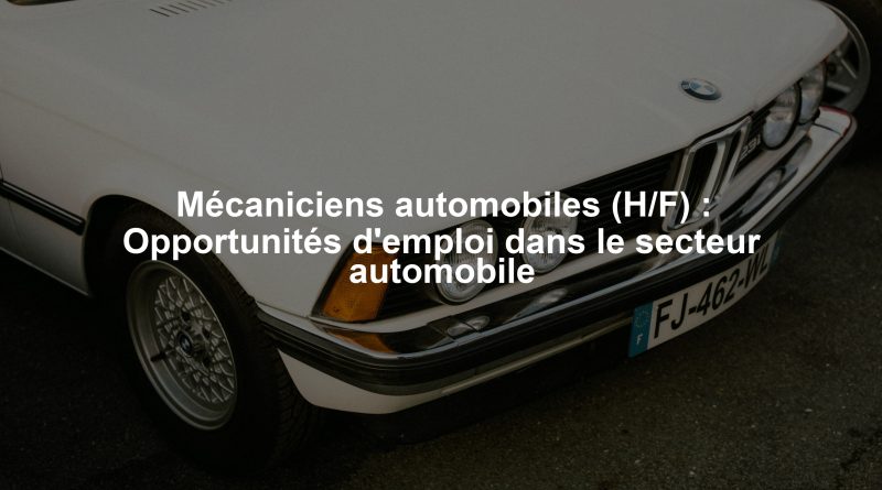 Mécaniciens automobiles (H/F) : Opportunités d'emploi dans le secteur automobile