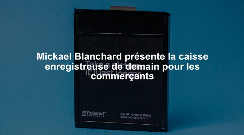 Mickael Blanchard présente la caisse enregistreuse de demain pour les commerçants
