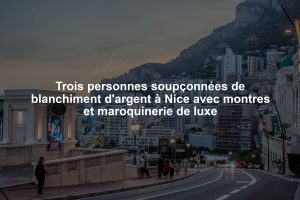 Trois personnes soupçonnées de blanchiment d'argent à Nice avec montres et maroquinerie de luxe