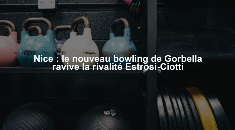 Nice : le nouveau bowling de Gorbella ravive la rivalité Estrosi-Ciotti