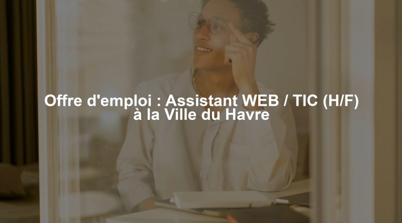 Offre d'emploi : Assistant WEB / TIC (H/F) à la Ville du Havre