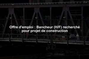 Offre d'emploi : Bancheur (H/F) recherché pour projet de construction
