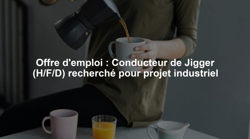 Offre d'emploi : Conducteur de Jigger (H/F/D) recherché pour projet industriel