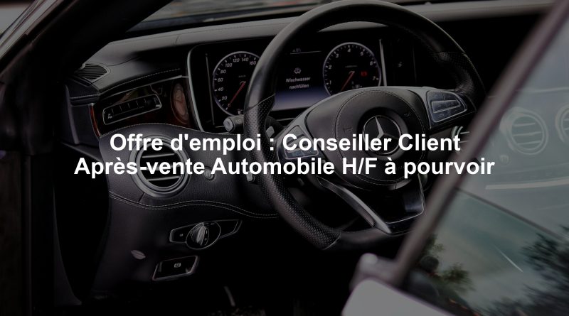 Offre d'emploi : Conseiller Client Après-vente Automobile H/F à pourvoir