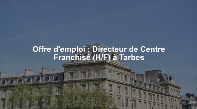 Offre d'emploi : Directeur de Centre Franchisé (H/F) à Tarbes