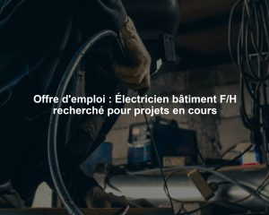 Offre d'emploi : Électricien bâtiment F/H recherché pour projets en cours