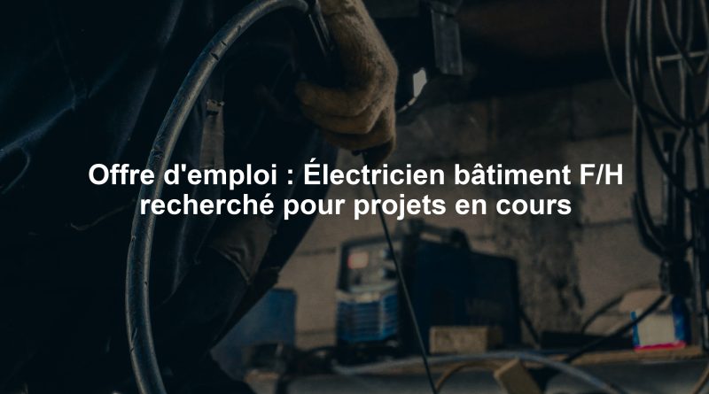 Offre d'emploi : Électricien bâtiment F/H recherché pour projets en cours