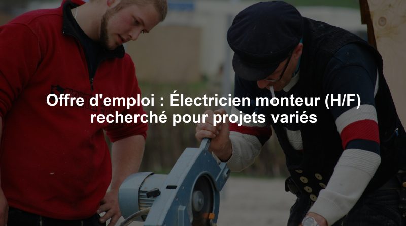 Offre d'emploi : Électricien monteur (H/F) recherché pour projets variés