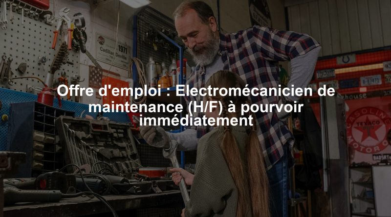 Offre d'emploi : Electromécanicien de maintenance (H/F) à pourvoir immédiatement
