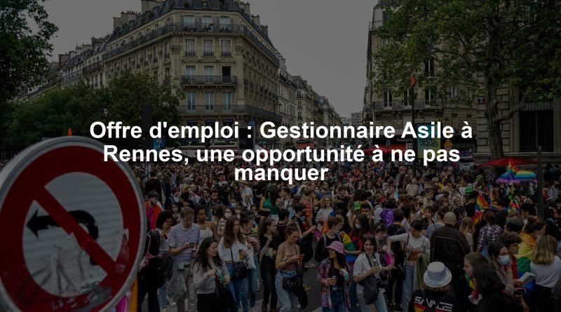 Offre d'emploi : Gestionnaire Asile à Rennes, une opportunité à ne pas manquer